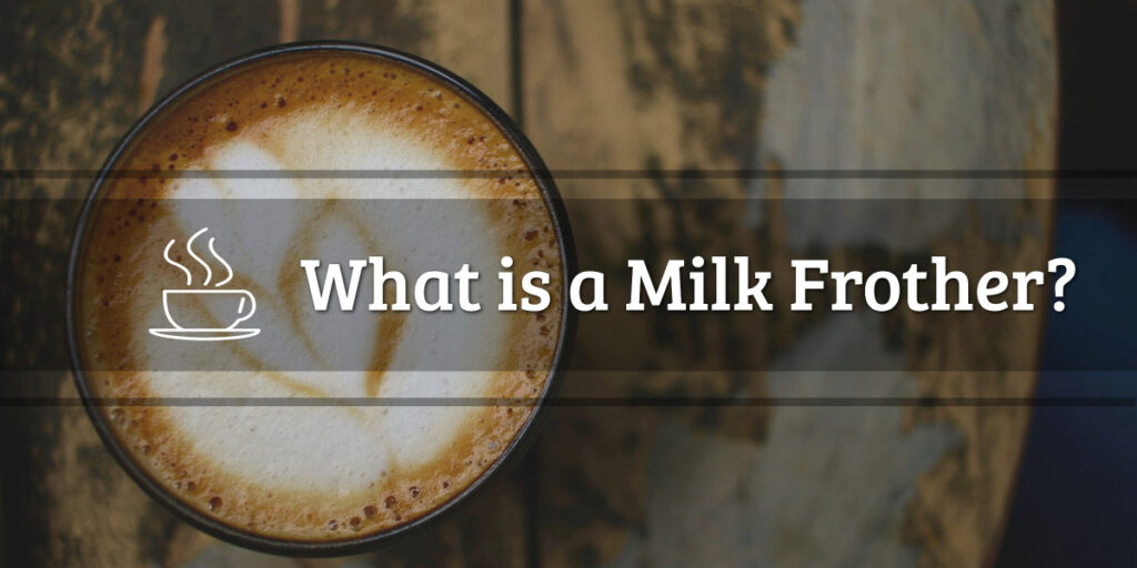What is a Milk Frother
